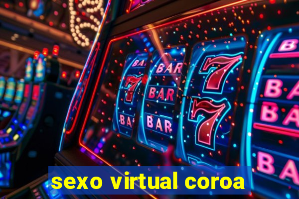 sexo virtual coroa